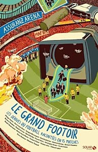 Le grand footoir - Les Dérives du football expliquées en 15 matches