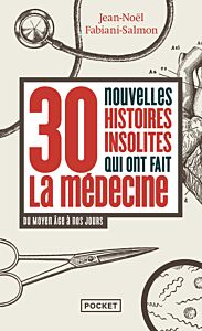 30 nouvelles histoires insolites qui ont fait la médecine - Du Moyen Âge à nos jours