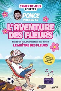 Cahier de jeux - L'aventure des Fleurs : plus de 100 jeux pour s amuser avec Ponce !