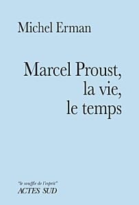 Marcel Proust, la vie, le temps