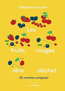 Les Fruits rouges zéro déchet - 25 recettes antigaspi