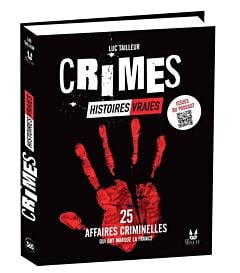 Crimes - Histoires vraies, affaires criminelles. 25 affaires criminelles qui ont marqué la France