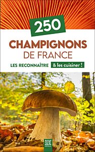 250 Champignons de France - Les reconnaître & les cuisiner !