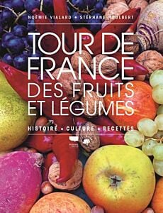 Tour de France des fruits et légumes. Histoire, culture, recettes