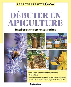Le petit traité Rustica débuter en apiculture. Installer et entretenir ses ruches