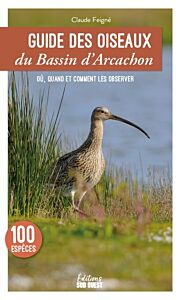 Guide des oiseaux du Bassin d'Arcachon. 100 espèces à découvrir - Les lieux où les observer