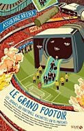 Le grand footoir - Les Dérives du football expliquées en 15 matches