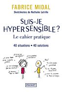 Suis-je hypersensible ? : le cahier pratique - 40 situations, 40 solutions