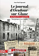Le journal d'Oradour-sur-Glane. du 10 juin 1944 à aujourd'hui - Témoignages d'une tragédie