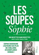 Les Soupes de Sophie. 100 recettes sans recettes