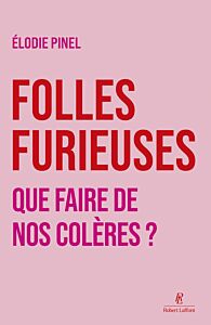 Folles furieuses - Que faire de nos colères ?