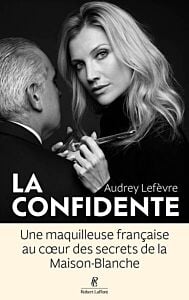 La Confidente - Une maquilleuse française au coeur des secrets de la Maison Blanche