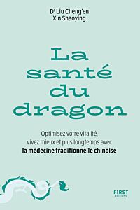 La Santé du dragon - Optimisez votre vitalité, vivez mieux et plus longtemps avec la médecine traditionnelle chinoise