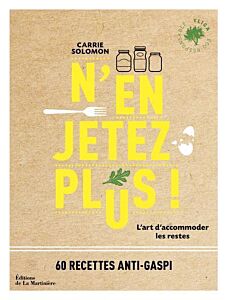 N'en jetez plus !. L'art d'accommoder les restes (60 recettes anti-gaspi)