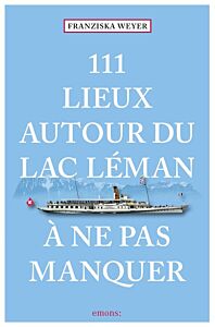 111 Lieux autour du lac Léman à ne pas manquer