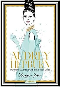 Audrey Hepburn. L'univers illustré d'une icône de la mode
