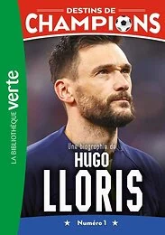 Destins de champions 19 - Une biographie d'Hugo Lloris