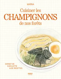 Cuisiner les champignons de nos forêts - Carnet de cueillette & de recettes