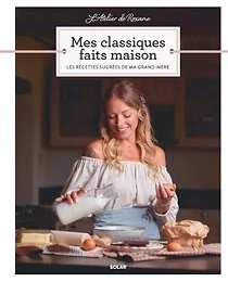 L Atelier de Roxane Mes Classiques faits maison - Les recettes sucrées de ma grand-mère