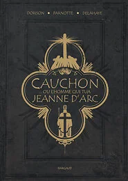 Cauchon... ou l'homme qui tua Jeanne d'Arc