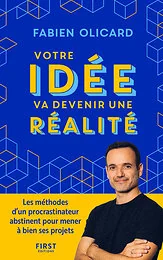 Votre idée va devenir une réalité - Les méthodes d un procrastinateur abstinent pour mener à bien