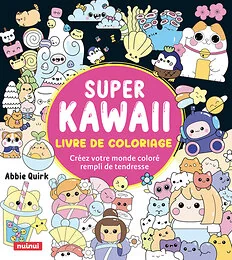 Super Kawaii - Livre de coloriage - Créez votre monde coloré rempli de tendresse