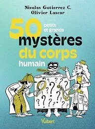 50 petits et grands mystères du corps humain