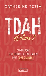 TDAH, et alors ? - Comprendre son trouble de l'attention peut tout changer !