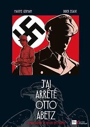 J'ai arrêté Otto Abetz - L'ambassadeur de Hitler en France