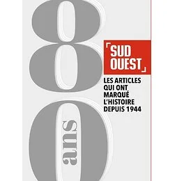 Sud Ouest 80 ans. Les articles qui ont marqué l'histoire depuis 1944