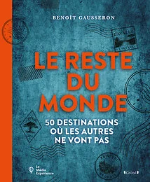 Le Reste du monde - 50 destinations où les autres ne vont pas