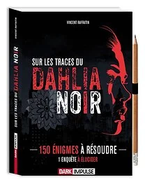 Sur les traces du Dahlia Noir - 150 énigmes à résoudre, 1 enquête à élucider