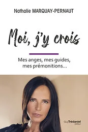 Moi, j'y crois - Mes anges, mes guides, mes prémonitions...