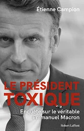 Le Président toxique - Enquête sur le véritable Emmanuel Macron