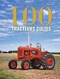 100 Tracteurs culte - De 1900 à nos jours