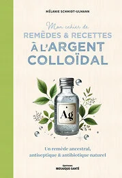 Mon cahier de remèdes et recettes à l'argent colloïdal