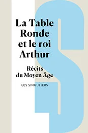 La Table ronde et le roi Arthur - Récits du Moyen Age