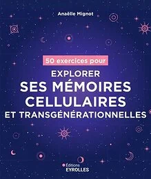 50 exercices pour explorer ses mémoires cellulaires et transgénérationnelles