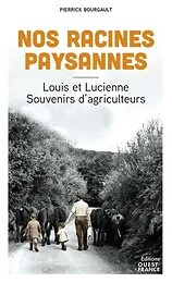 Nos racines paysannes. Louis et Lucienne, souvenirs d'agriculteurs