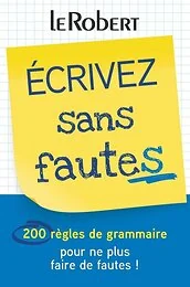 Écrivez sans fautes - 200 règles de grammaire pour ne plus faire de fautes !