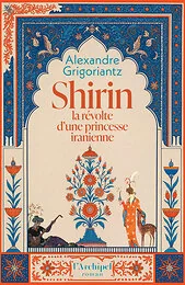 Shirin, la révolte d'une princesse iranienne