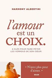 L'amour est un choix - 4 clés pour faire péter les verrous de son coeur !