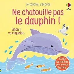Ne chatouille pas le dauphin ! - Je touche, j'écoute - Dès 6 mois