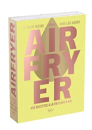 Airfryer - Le Guide ultime pour tous les jours - 400 recettes à la friteuse à air