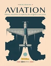 Aviation - Pilotes, machines et exploits, des origines à nos jours