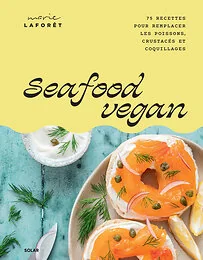 Seafood vegan - 75 recettes pour remplacer les poissons, crustacés et coquillages