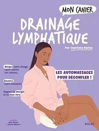 Mon Cahier drainage lymphatique - Des automassages magiques pour dégonfler !