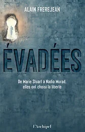 Evadées - De Marie Stuart à Nadia Murad, elles ont choisi la liberté