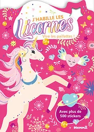 J'habille les Licornes - Vive les paillettes ! - Avec plus de 500 stickers